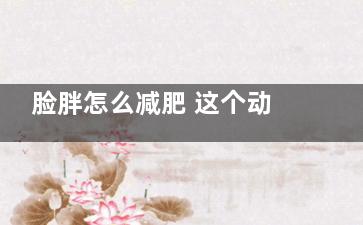 脸胖怎么减肥 这个动作包你瘦成瓜子脸